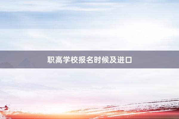 职高学校报名时候及进口